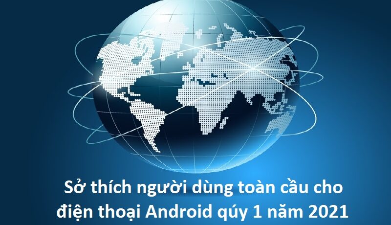 Sở thích người dùng toàn cầu cho điện thoại Android qúy 1 năm 2021 - Ảnh đại diện